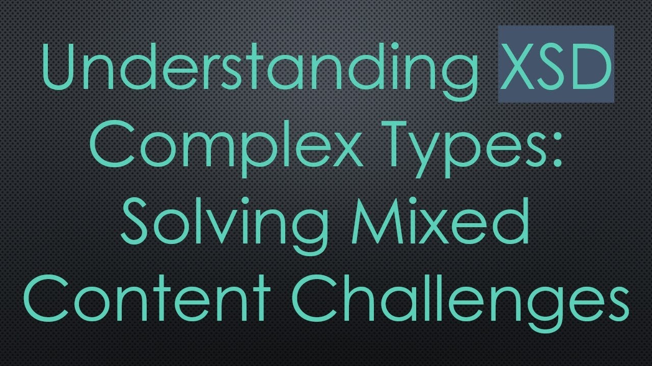 Understanding XSD Complex Types: Solving Mixed Content Challenges