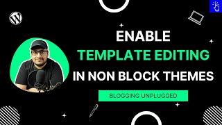 How to Enable Template Editing in Non Block Themes | WordPress Tutorial | Blogging Unplugged Clips