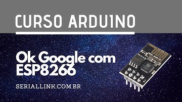 Ok Google com ESP8266 | Curso Arduino