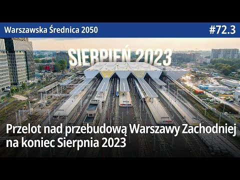 #72.3 Przelot nad przebudową Warszawy Zachodniej na koniec Sierpnia 2023 - Warszawska Średnica 2050