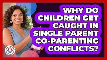 Why Do Children Get Caught In Single Parent Co-parenting Conflicts? - Single Parent Support Hub