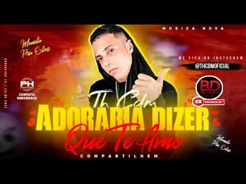 MC TH CDM ADORARIA DIZER QUE TE AMO MÚSICA NOVA 