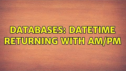 Databases: DateTime returning with AM/PM