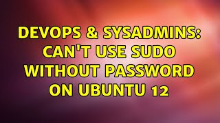 DevOps & SysAdmins: Can't use sudo without password on Ubuntu 12 (3 Solutions!!) Information