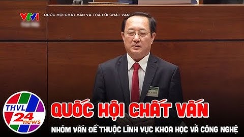 Quốc hội chất vấn nhóm vấn đề thuộc lĩnh vực khoa học và công nghệ