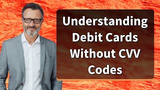 Understanding Debit Cards Without CVV Codes Net Worth