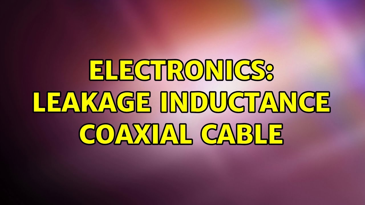 Electronics Leakage Inductance Coaxial Cable YouTube
