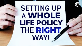 Setting Up a Whole Life Policy the RIGHT Way!