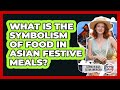 What Is The Symbolism Of Food In Asian Festive Meals? - Living in Asia as an American