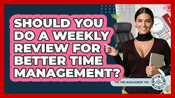 Should You Do A Weekly Review For Better Time Management? - The Time Management Pro
