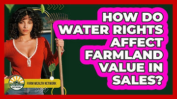 How Do Water Rights Affect Farmland Value In Sales? - Farm Wealth Network