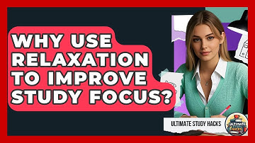 Why Use Relaxation To Improve Study Focus? - Ultimate Study Hacks