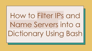 How to Filter IPs and Name Servers into a Dictionary Using Bash