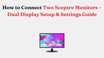 How to Connect Two Sceptre Monitors – Dual Display Setup & Settings Guide
