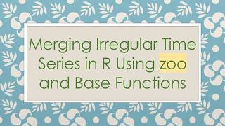 Merging Irregular Time Series in R Using zoo and Base Functions