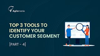 Famous Top 3 Tools To Identify Your Customer Segment | User Story Part 4 | Agilemania Profile