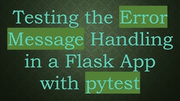 Testing the Error Message Handling in a Flask App with pytest
