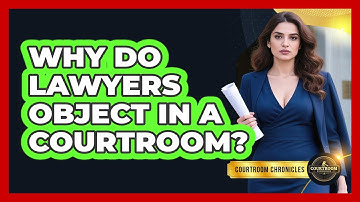 Why Do Lawyers Object In A Courtroom? - Courtroom Chronicles