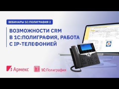 Вебинар "Возможности CRM в 1С:Полиграфия, работа с IP-телефонией"