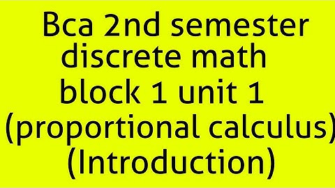 Bca discrete math 2nd semester block 1unit1(prepositional calculus)(introduction)