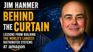 Jim Hanmer: Behind the Curtain: Lessons from Building the World's Largest Distributed Systems at AWS