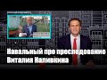 Алексей Навальный про преследование Виталия Наливкина