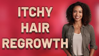 Why Does Shaved Hair Itch When It Starts to Grow Back?