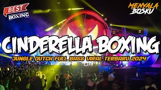 DJ CINDERELLA BOXING FULL BASS !! MENYALA BOSKU ( JUNGLE DUTCH VIRAL TERBARU YANG KALIAN CARI )