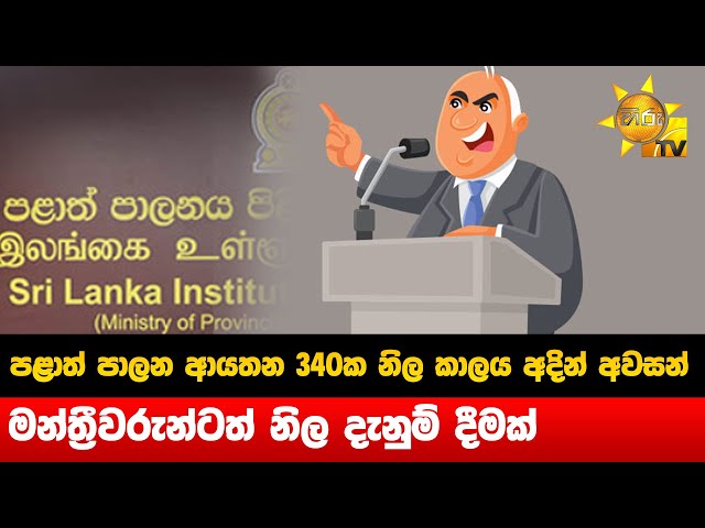 පළාත් පාලන ආයතන 340ක නිල කාලය අදින් අවසන් - මන්ත්‍රීවරුන්ටත් නිල දැනුම් දීමක්- Hiru News