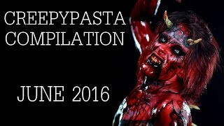 CREEPYPASTA COMPILATION- JUNE 2016