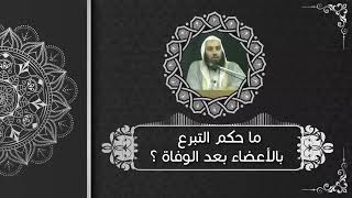 حكم التبرع بالأعضاء بعد الوفاة - الشيخ حسن عبد الستير النعماني.