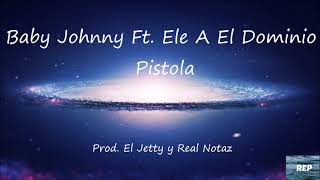 Baby Johnny Ft. Ele A El Dominio - Pistola