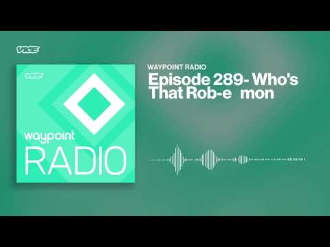Who's That Rob-émon?!? | Waypoint Radio: Episode 289