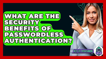 What Are The Security Benefits Of Passwordless Authentication? - Next LVL Programming