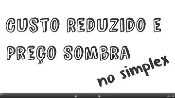 Pesquisa Operacional - Custo Reduzido & Preço Sombra no Simplex