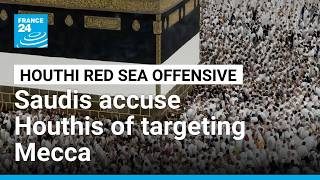 Saudi Arabia accuses Houthis of targeting Mecca, warns of 'red line' • FRANCE 24 English
