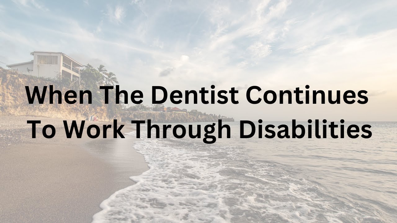 When The Dentist Continues To Work Through Disabilities | Selling Dental Practices With Dr. Gary DDS
