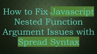 How to Fix Javascript Nested Function Argument Issues with Spread Syntax