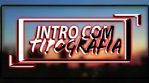 Intro Com Tipografia | By: Eu (Full Android)