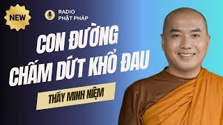 Sư Minh Niệm - Con Đường Nào Giúp Ta CHẤM DỨT KHỔ ĐAU? | Radio Phật Pháp