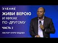 Верою Живи и Никак По - Другому - Часть 3 - Пастор Генри Мадава