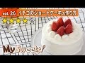 ショートケーキの作り方 【マイスイーツ・動画で見るお菓子作り】