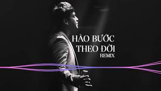 Hào Bước Theo Đời Remix - Hồ Quang Hiếu | Nhạc Hot Tiktok