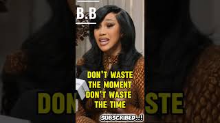 Don’t Waste the Moment ,It Could Change Your Life | Cardi B