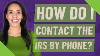 How do I contact the IRS by phone?