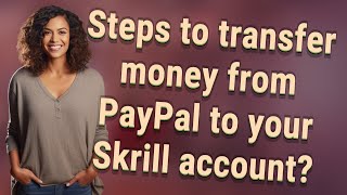 Steps to transfer money from PayPal to your Skrill account?