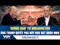 Toàn cảnh quốc tế trưa 22/5: Ông Trump quyết phá hủy kho hạt nhân Iran, Tehran cảnh báo nóng | VOV