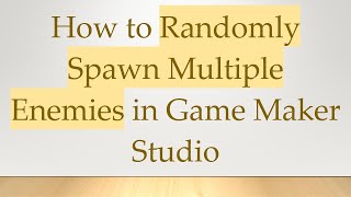 How to Randomly Spawn Multiple Enemies in Game Maker Studio