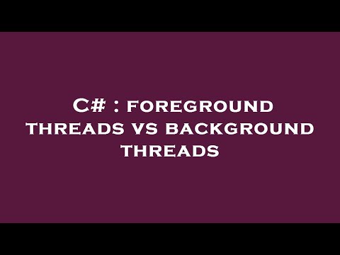 C# : foreground threads vs background threads