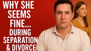 Why Your Wife Can Act Like She’s Fine During Separation & Divorce